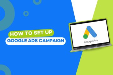 How to Set Up Google Ads Campaign? Detailed Guide