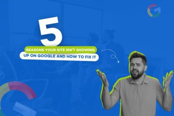 5 Reasons Your Site Isn’t Showing Up on Google and How to Fix It