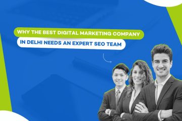 Why the Best Digital Marketing Company in Delhi Needs an Expert SEO Team