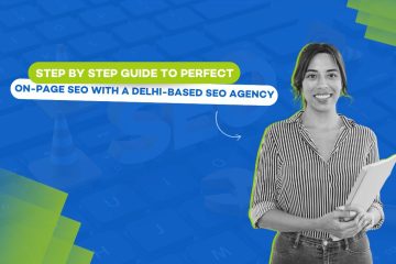 Step-by-Step Guide to Perfect On-Page SEO with a Delhi-Based SEO Agency