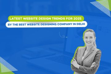 Latest Website Design Trends for 2025 by the Best Website Designing Company in Delhi