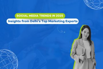 Social Media Trends in 2025: Insights from Delhi’s Top Marketing Experts