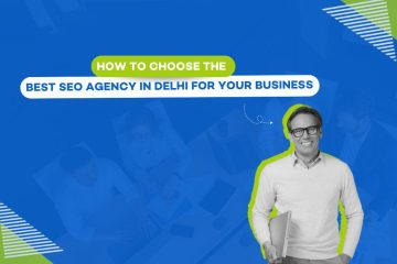 How to Choose the Best SEO Agency in Delhi for Your Business