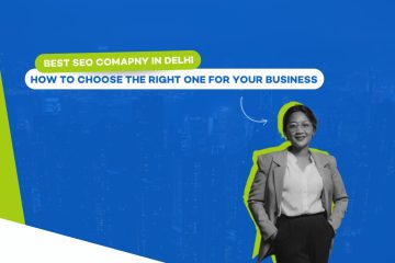 Best SEO Company in Delhi: How to Choose the Right One for Your Business